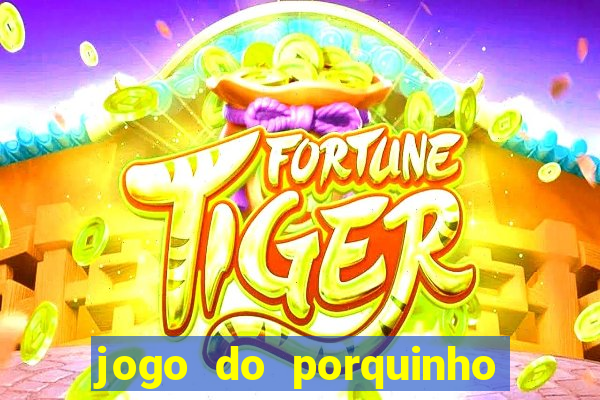 jogo do porquinho para ganhar dinheiro